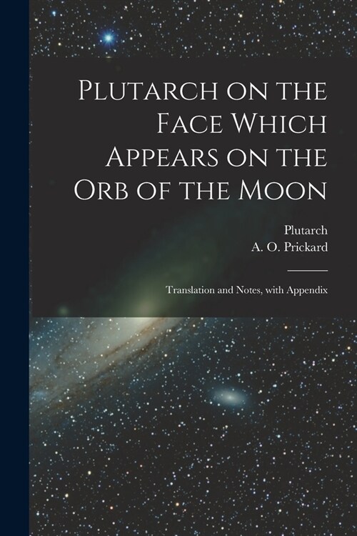 Plutarch on the face which appears on the orb of the Moon: Translation and notes, with appendix (Paperback)