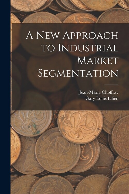 A new Approach to Industrial Market Segmentation (Paperback)