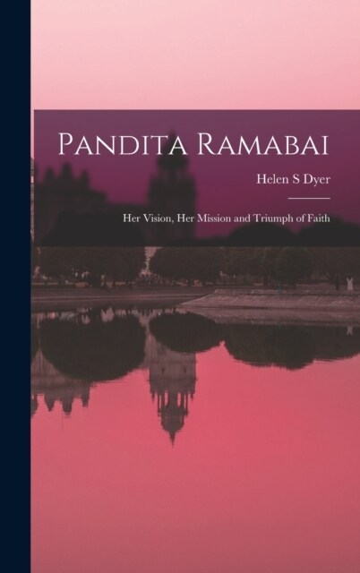 Pandita Ramabai: Her Vision, Her Mission and Triumph of Faith (Hardcover)