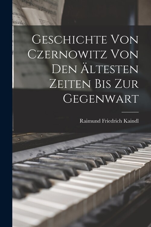 Geschichte von Czernowitz von den 훜testen Zeiten bis zur Gegenwart (Paperback)