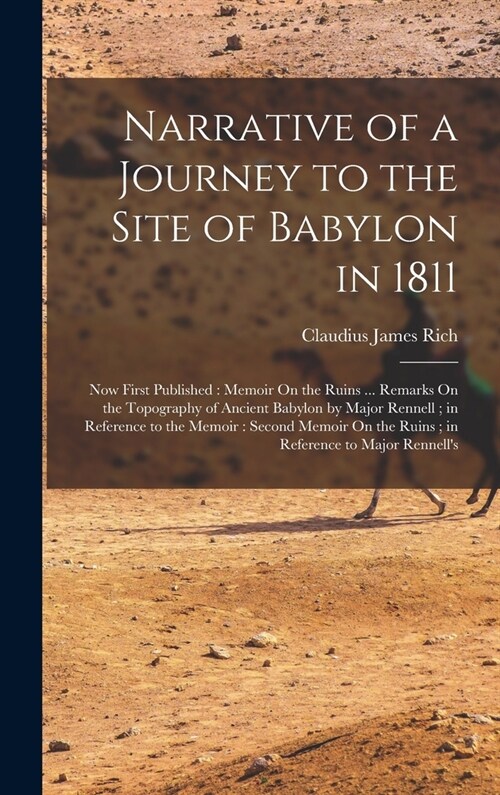 Narrative of a Journey to the Site of Babylon in 1811: Now First Published: Memoir On the Ruins ... Remarks On the Topography of Ancient Babylon by Ma (Hardcover)