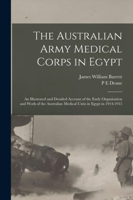 The Australian Army Medical Corps in Egypt; an Illustrated and Detailed Account of the Early Organisation and Work of the Australian Medical Units in (Paperback)