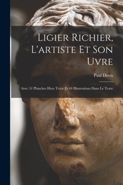 Ligier Richier, lartiste et son uvre; avec 51 planches hors texte et 44 illustrations dans le texte (Paperback)