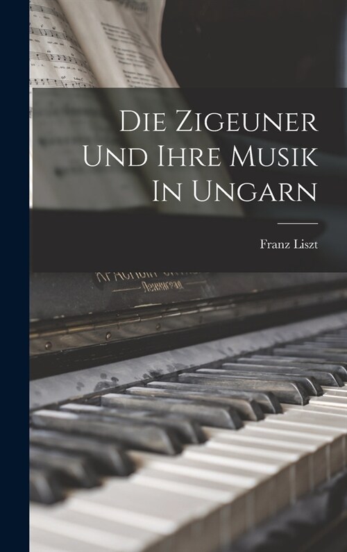 Die Zigeuner Und Ihre Musik In Ungarn (Hardcover)