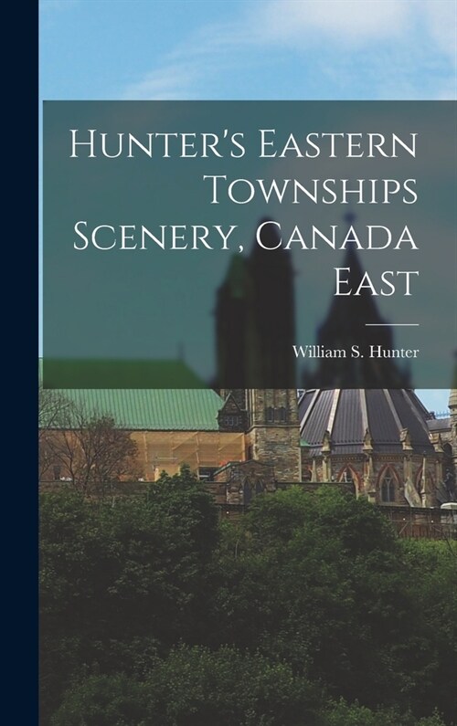 Hunters Eastern Townships Scenery, Canada East (Hardcover)