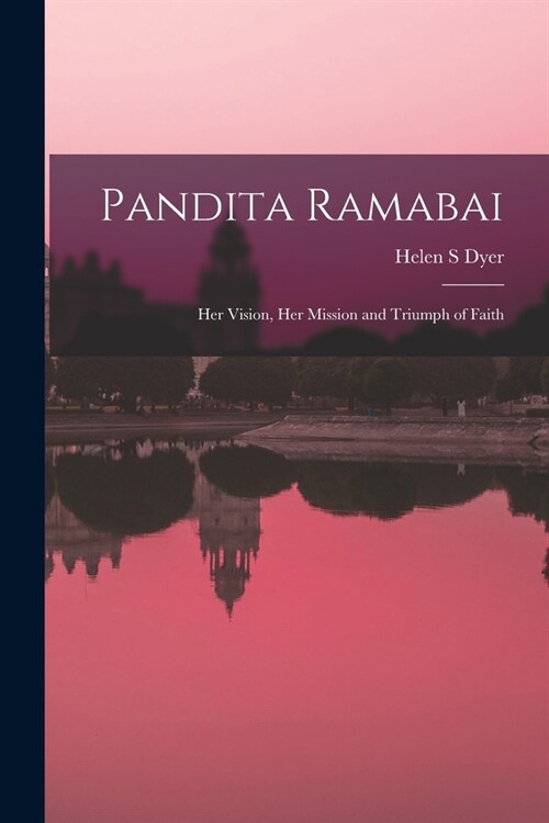 Pandita Ramabai: Her Vision, Her Mission and Triumph of Faith (Paperback)