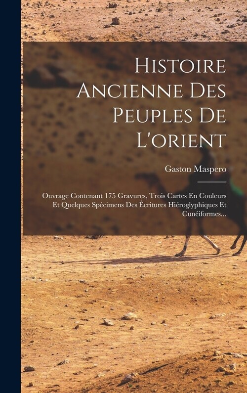 Histoire Ancienne Des Peuples De Lorient: Ouvrage Contenant 175 Gravures, Trois Cartes En Couleurs Et Quelques Sp?imens Des ?ritures Hi?oglyphique (Hardcover)