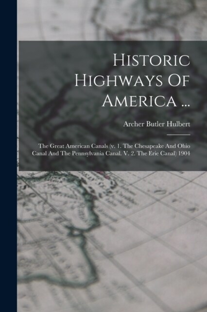 Historic Highways Of America ...: The Great American Canals (v. 1. The Chesapeake And Ohio Canal And The Pennsylvania Canal. V. 2. The Erie Canal) 190 (Paperback)