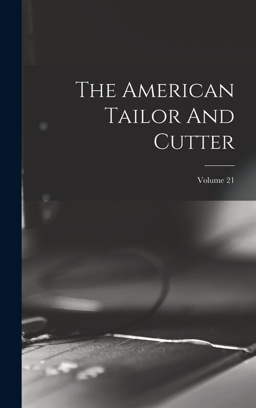 The American Tailor And Cutter; Volume 21 (Hardcover)