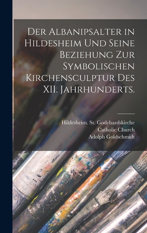 Der Albanipsalter in Hildesheim und seine Beziehung zur symbolischen Kirchensculptur des XII. Jahrhunderts. (Hardcover)