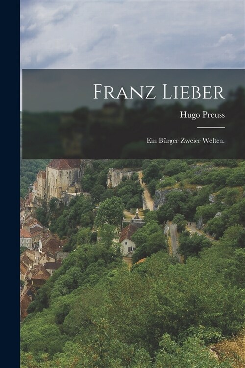 Franz Lieber: Ein B?ger zweier Welten. (Paperback)