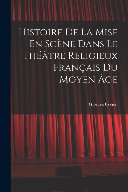 Histoire De La Mise En Sc?e Dans Le Th羽tre Religieux Fran?is Du Moyen 헸e (Paperback)