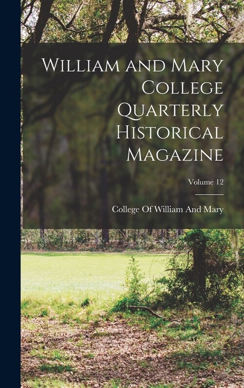 William and Mary College Quarterly Historical Magazine; Volume 12 (Hardcover)