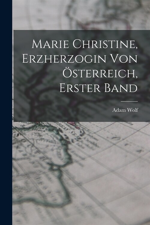 Marie Christine, Erzherzogin von ?terreich, Erster Band (Paperback)