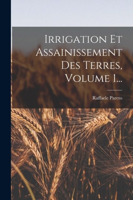 Irrigation Et Assainissement Des Terres, Volume 1... (Paperback)