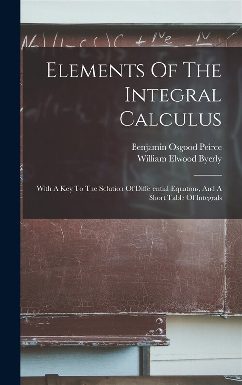 Elements Of The Integral Calculus: With A Key To The Solution Of Differential Equatons, And A Short Table Of Integrals (Hardcover)