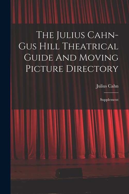 The Julius Cahn-gus Hill Theatrical Guide And Moving Picture Directory: Supplement (Paperback)
