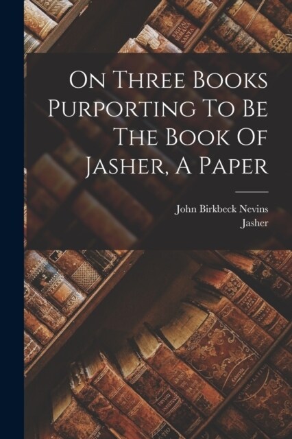 On Three Books Purporting To Be The Book Of Jasher, A Paper (Paperback)