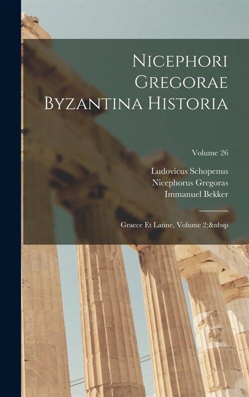 Nicephori Gregorae Byzantina Historia: Graece Et Latine, Volume 2; Volume 26 (Hardcover)