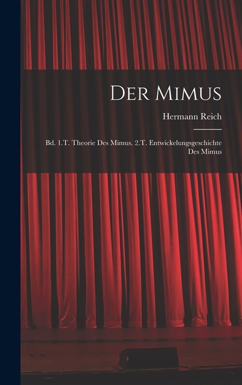 Der Mimus: Bd. 1.T. Theorie Des Mimus. 2.T. Entwickelungsgeschichte Des Mimus (Hardcover)