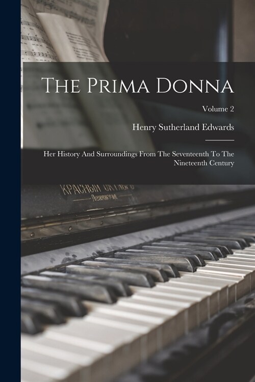 The Prima Donna: Her History And Surroundings From The Seventeenth To The Nineteenth Century; Volume 2 (Paperback)