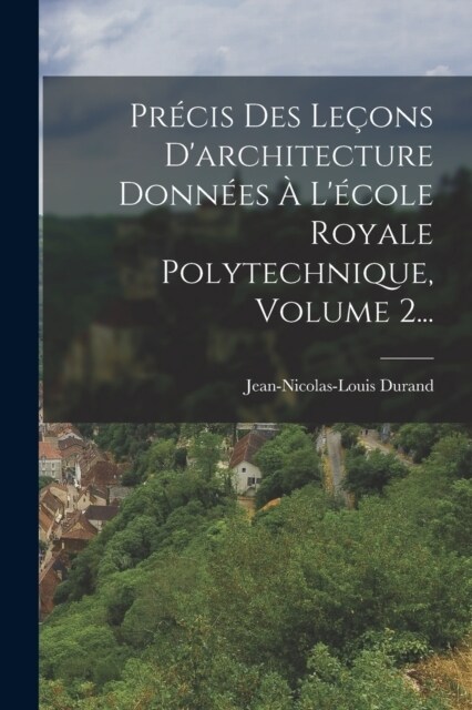 Pr?is Des Le?ns Darchitecture Donn?s ?L?ole Royale Polytechnique, Volume 2... (Paperback)