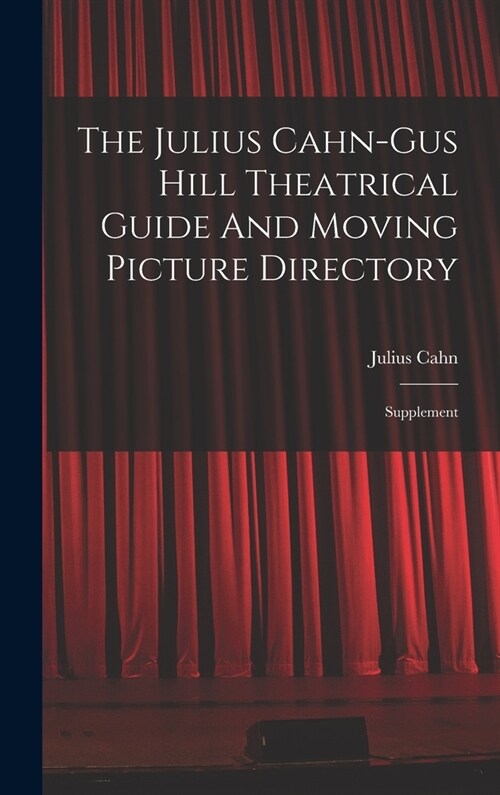 The Julius Cahn-gus Hill Theatrical Guide And Moving Picture Directory: Supplement (Hardcover)