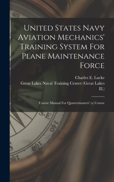 United States Navy Aviation Mechanics Training System For Plane Maintenance Force: Course Manual For Quartermasters (a) Course (Hardcover)