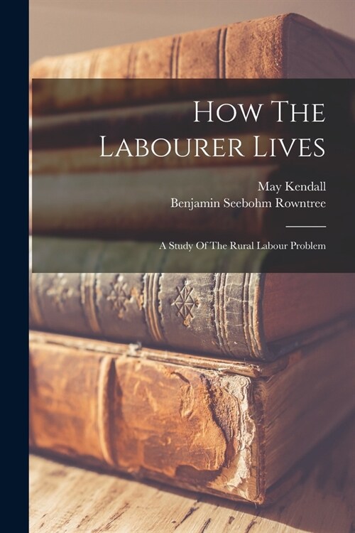 How The Labourer Lives: A Study Of The Rural Labour Problem (Paperback)