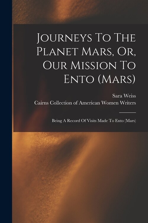 Journeys To The Planet Mars, Or, Our Mission To Ento (mars): Being A Record Of Visits Made To Ento (mars) (Paperback)