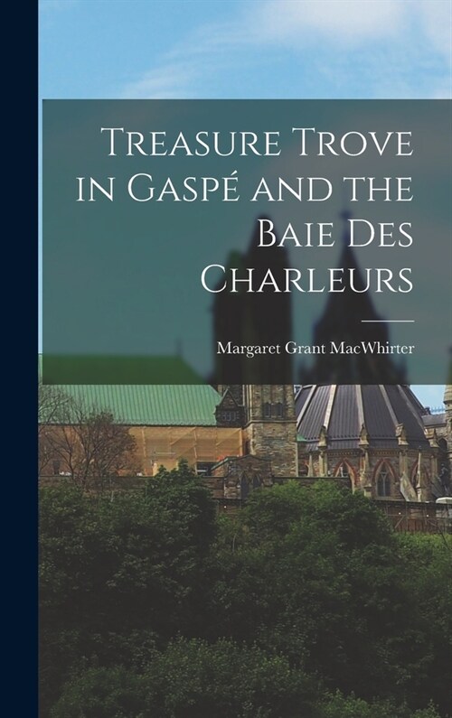Treasure Trove in Gasp?and the Baie Des Charleurs (Hardcover)