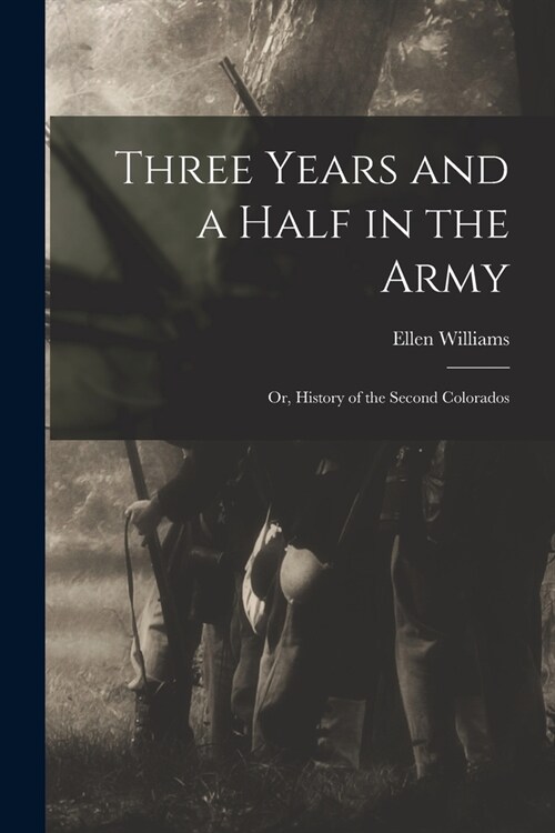 Three Years and a Half in the Army; or, History of the Second Colorados (Paperback)