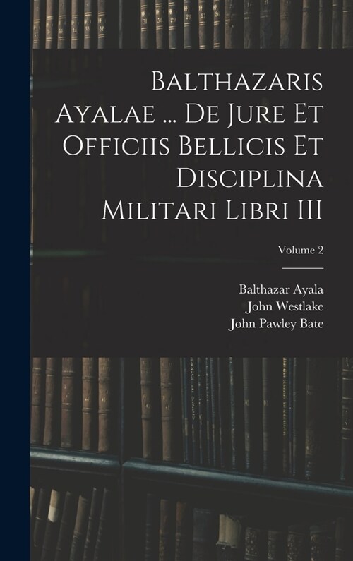 Balthazaris Ayalae ... De Jure et Officiis Bellicis et Disciplina Militari Libri III; Volume 2 (Hardcover)