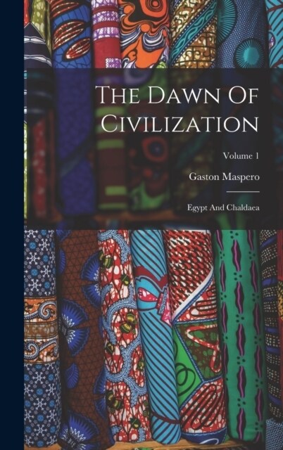 The Dawn Of Civilization: Egypt And Chaldaea; Volume 1 (Hardcover)