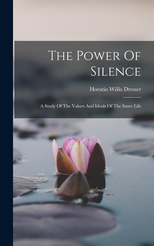The Power Of Silence: A Study Of The Values And Ideals Of The Inner Life (Hardcover)