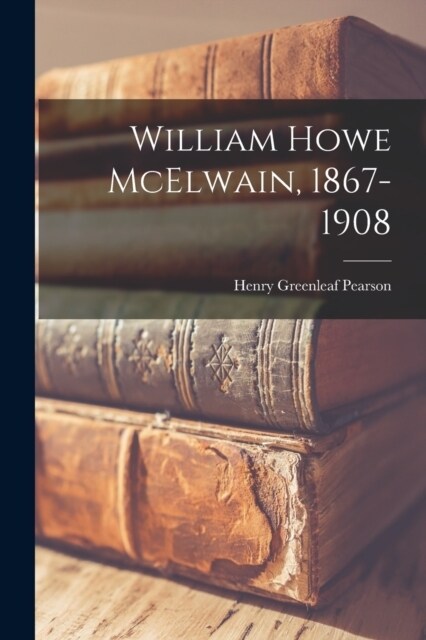 William Howe McElwain, 1867-1908 (Paperback)