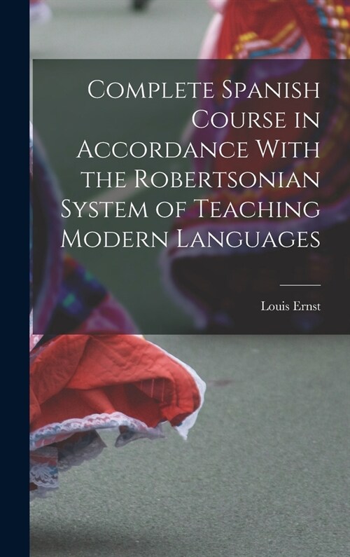 Complete Spanish Course in Accordance With the Robertsonian System of Teaching Modern Languages (Hardcover)