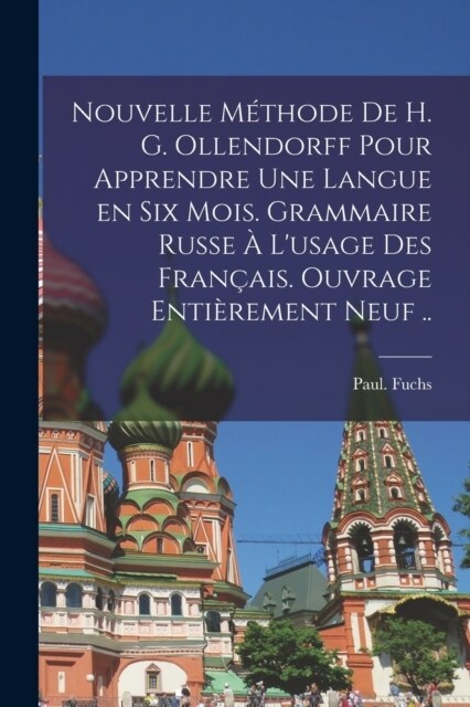 Nouvelle m?hode de H. G. Ollendorff pour apprendre une langue en six mois. Grammaire russe ?lusage des Fran?is. Ouvrage enti?ement neuf .. (Paperback)
