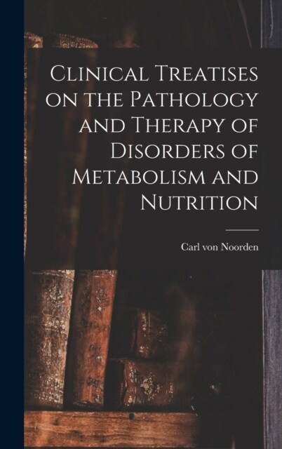 Clinical Treatises on the Pathology and Therapy of Disorders of Metabolism and Nutrition (Hardcover)