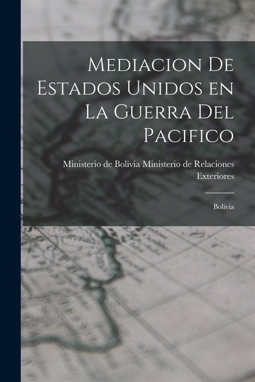 Mediacion de Estados Unidos en la Guerra del Pacifico: Bolivia (Paperback)