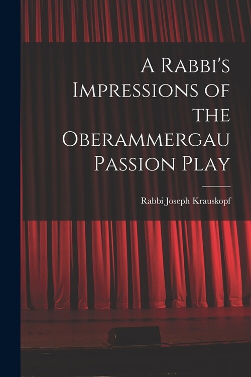 A Rabbis Impressions of the Oberammergau Passion Play (Paperback)