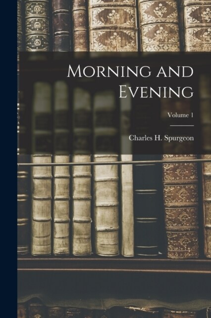 Morning and Evening; Volume 1 (Paperback)