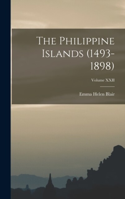 The Philippine Islands (1493-1898); Volume XXII (Hardcover)