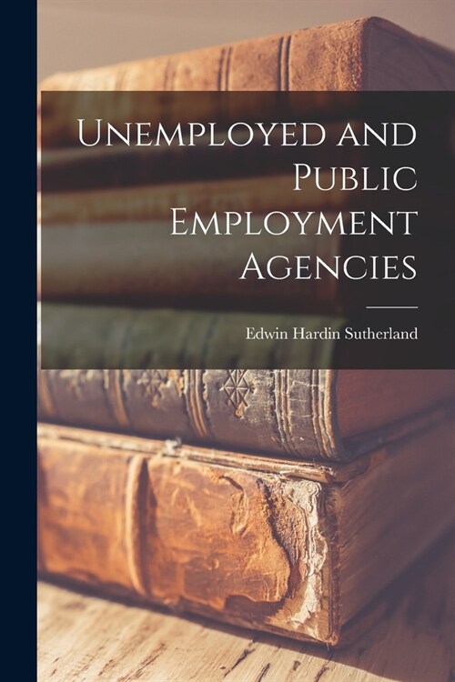 Unemployed and Public Employment Agencies (Paperback)