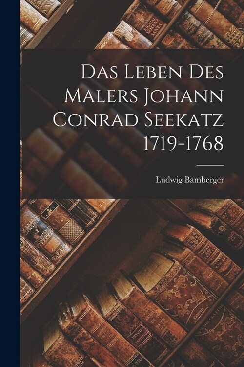 Das Leben des Malers Johann Conrad Seekatz 1719-1768 (Paperback)