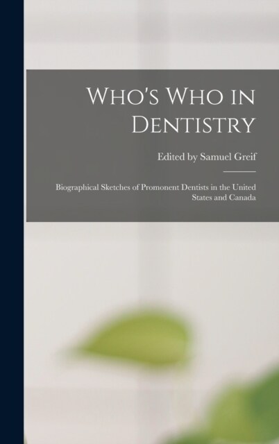 Whos who in Dentistry; Biographical Sketches of Promonent Dentists in the United States and Canada (Hardcover)