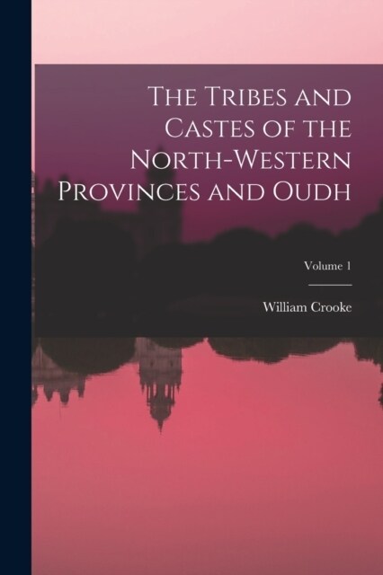 The Tribes and Castes of the North-Western Provinces and Oudh; Volume 1 (Paperback)