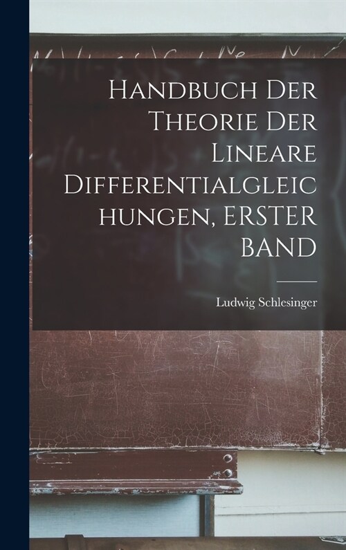 Handbuch Der Theorie Der Lineare Differentialgleichungen, ERSTER BAND (Hardcover)