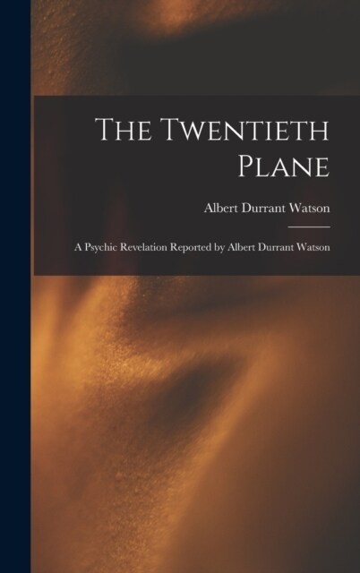 The Twentieth Plane: A Psychic Revelation Reported by Albert Durrant Watson (Hardcover)