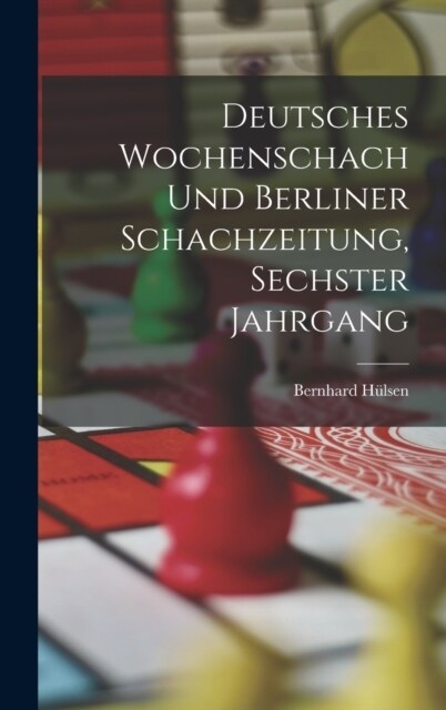 Deutsches Wochenschach Und Berliner Schachzeitung, Sechster Jahrgang (Hardcover)